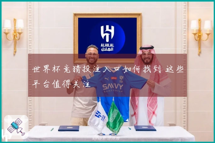 世界杯竞猜投注入口如何找到 这些平台值得关注